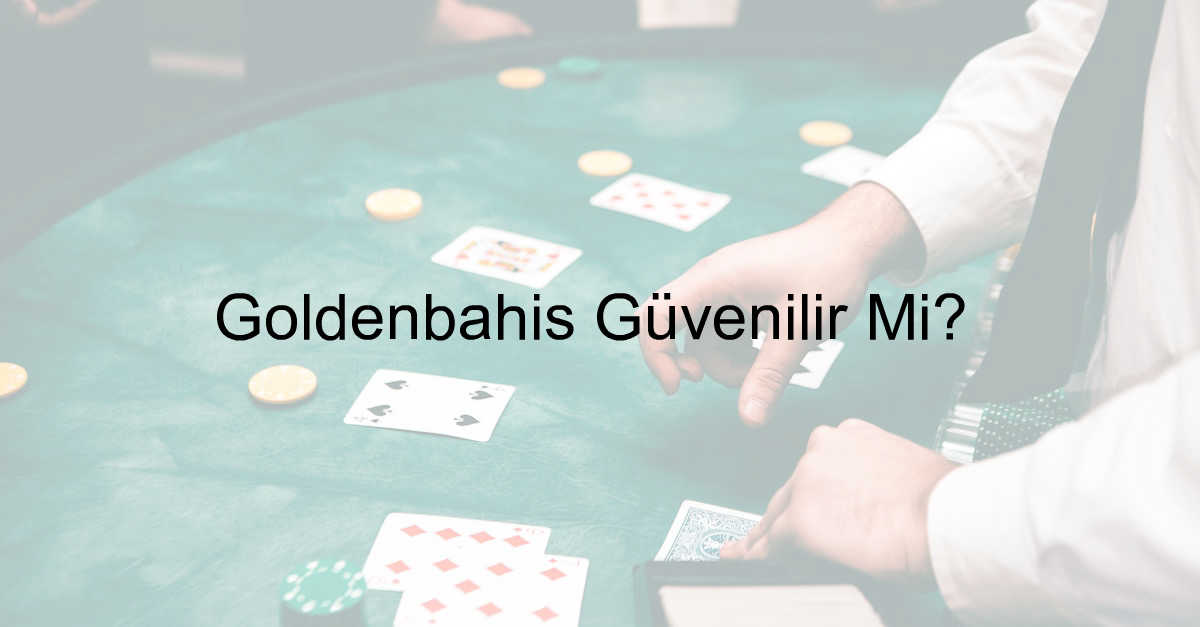 Goldenbahis Güvenilir Mi