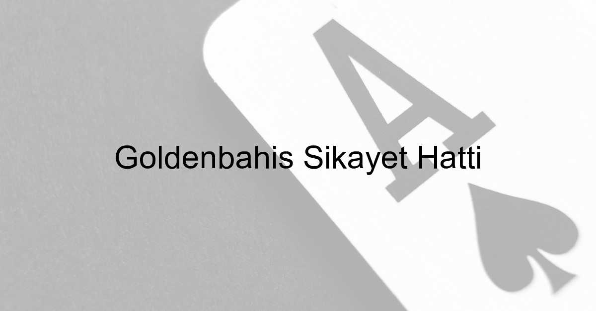 Goldenbahis Şikayet