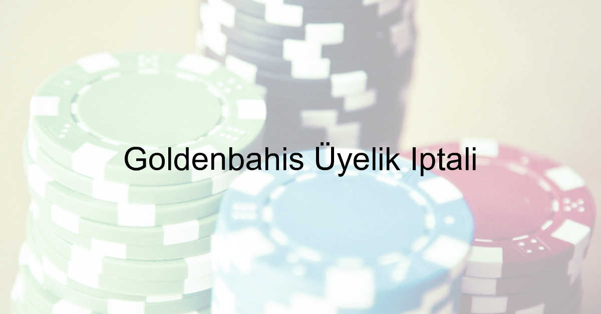 Goldenbahis Üyelik İptali